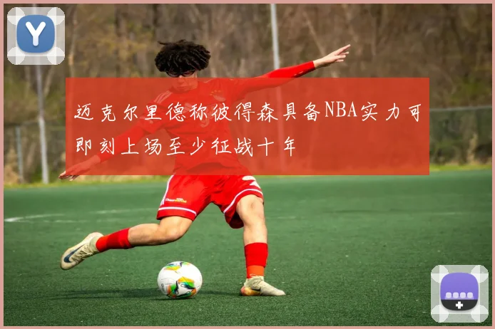 迈克尔里德称彼得森具备NBA实力可即刻上场至少征战十年