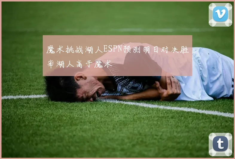 魔术挑战湖人ESPN预测明日对决胜率湖人高于魔术