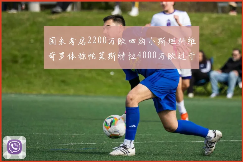 国米考虑2200万欧回购小斯坦科维奇罗体称帕莱斯特拉4000万欧过于昂贵