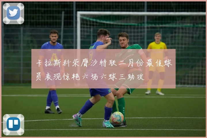 卡拉斯科荣膺沙特联二月份最佳球员表现惊艳六场六球三助攻