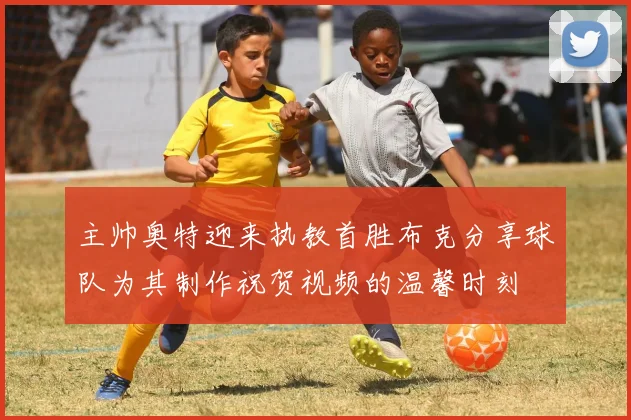主帅奥特迎来执教首胜布克分享球队为其制作祝贺视频的温馨时刻